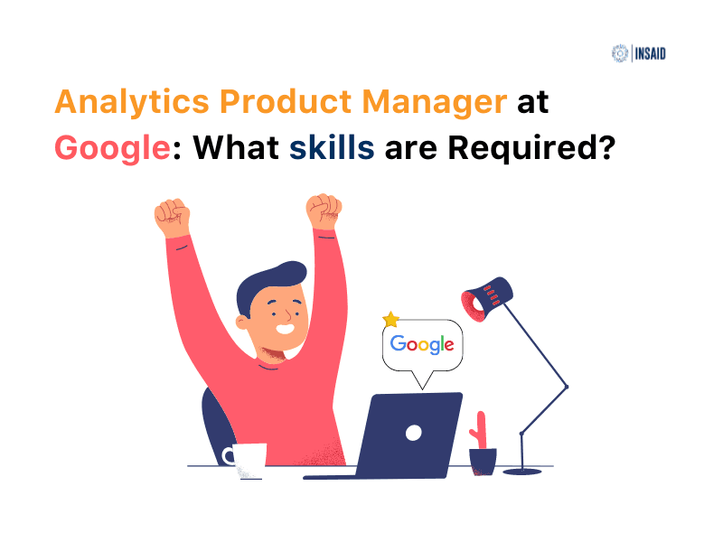 Analytics Product Manager at Google: What skills are Required?